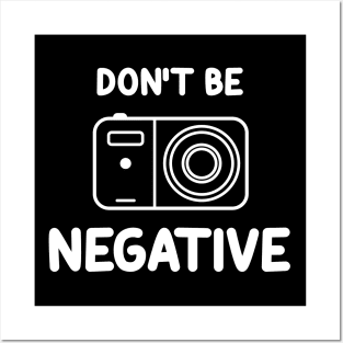Don't be negative.... Posters and Art